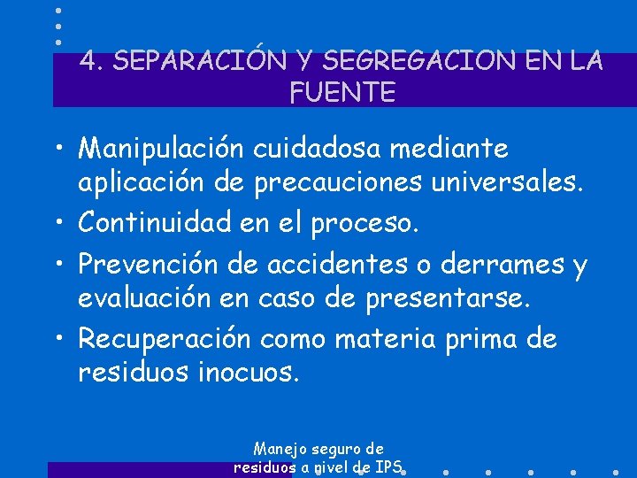 4. SEPARACIÓN Y SEGREGACION EN LA FUENTE • Manipulación cuidadosa mediante aplicación de precauciones