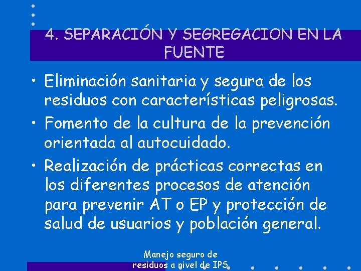 4. SEPARACIÓN Y SEGREGACION EN LA FUENTE • Eliminación sanitaria y segura de los