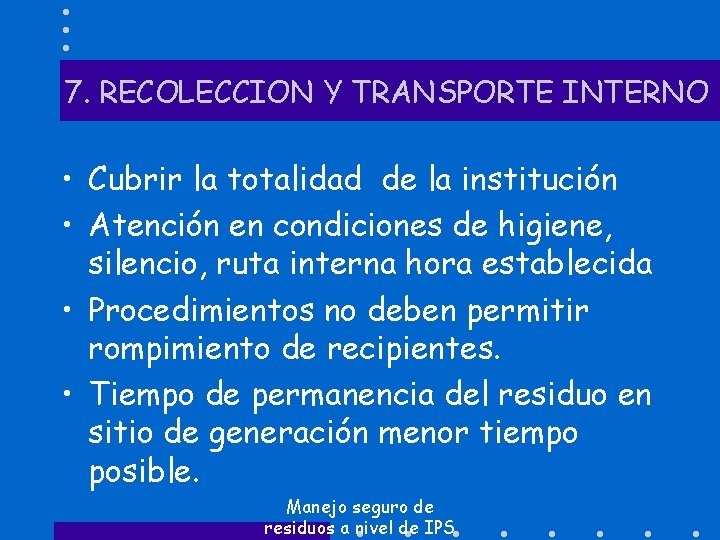 7. RECOLECCION Y TRANSPORTE INTERNO • Cubrir la totalidad de la institución • Atención