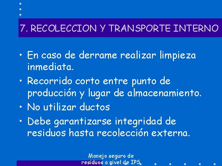 7. RECOLECCION Y TRANSPORTE INTERNO • En caso de derrame realizar limpieza inmediata. •
