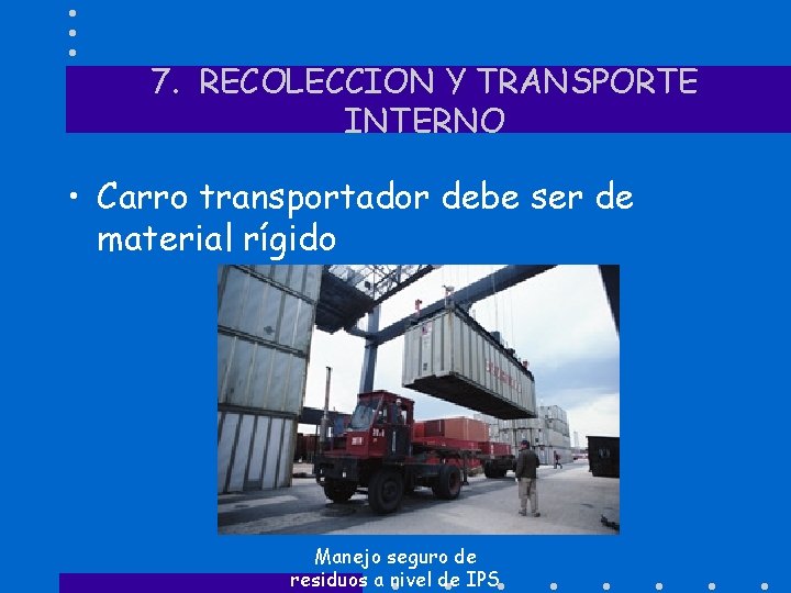 7. RECOLECCION Y TRANSPORTE INTERNO • Carro transportador debe ser de material rígido Manejo