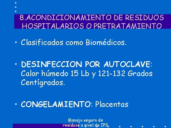 8. ACONDICIONAMIENTO DE RESIDUOS HOSPITALARIOS O PRETRATAMIENTO • Clasificados como Biomédicos. • DESINFECCION POR