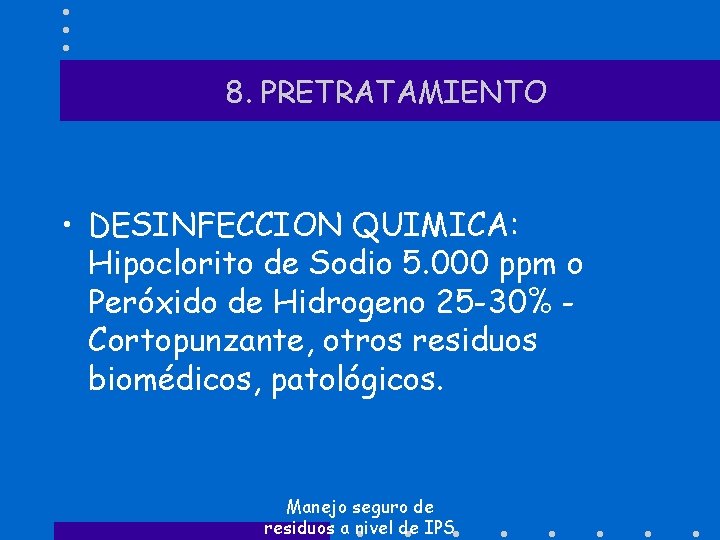 8. PRETRATAMIENTO • DESINFECCION QUIMICA: Hipoclorito de Sodio 5. 000 ppm o Peróxido de