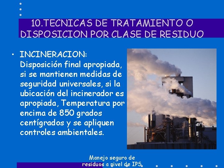 10. TECNICAS DE TRATAMIENTO O DISPOSICION POR CLASE DE RESIDUO • INCINERACION: Disposición final