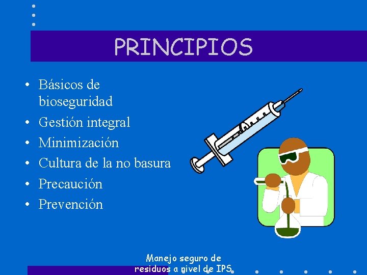 PRINCIPIOS • Básicos de bioseguridad • Gestión integral • Minimización • Cultura de la
