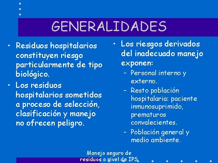 GENERALIDADES • Residuos hospitalarios constituyen riesgo particularmente de tipo biológico. • Los residuos hospitalarios
