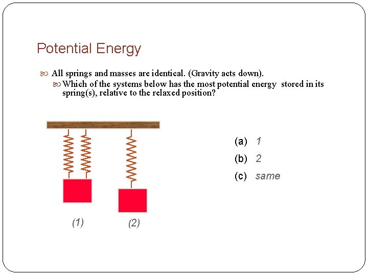 Potential Energy All springs and masses are identical. (Gravity acts down). Which of the
