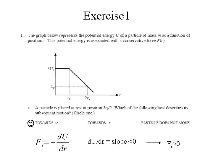 Exercise 1 d. U/dr = slope <0 Fr>0 