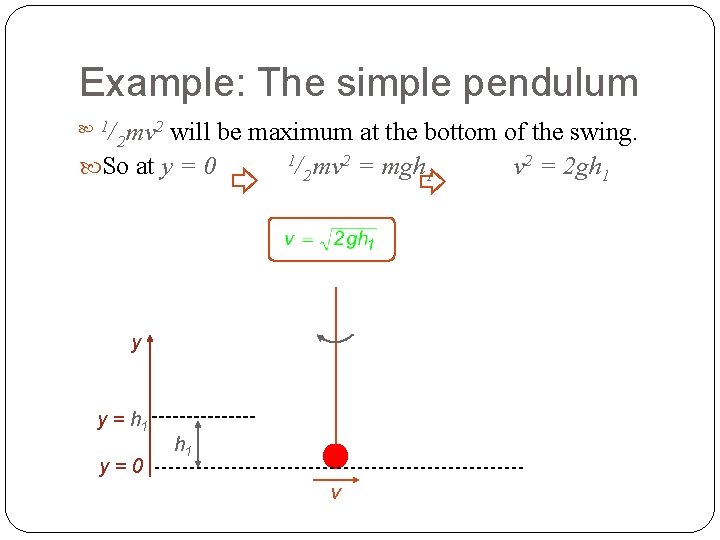 Example: The simple pendulum /2 mv 2 will be maximum at the bottom of
