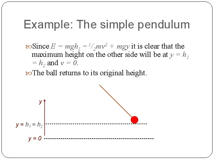 Example: The simple pendulum Since E = mgh 1 = 1/2 mv 2 +