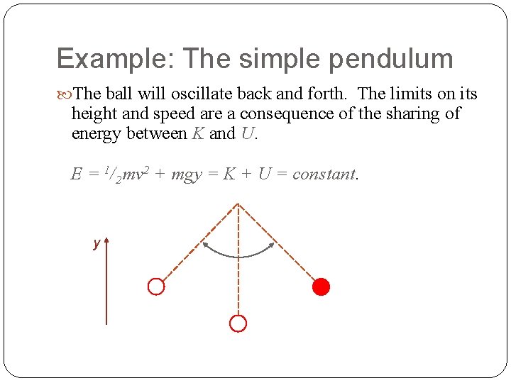 Example: The simple pendulum The ball will oscillate back and forth. The limits on