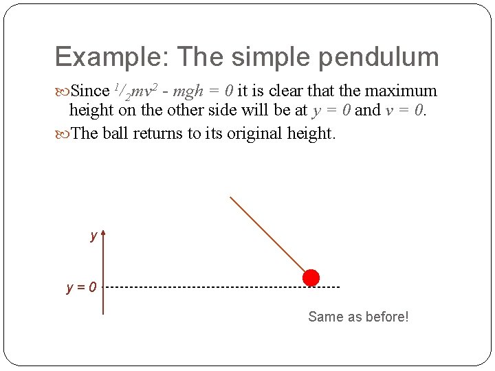 Example: The simple pendulum Since 1/2 mv 2 - mgh = 0 it is