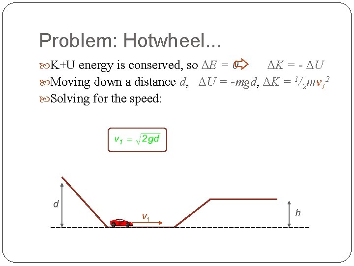 Problem: Hotwheel. . . K+U energy is conserved, so E = 0 K =