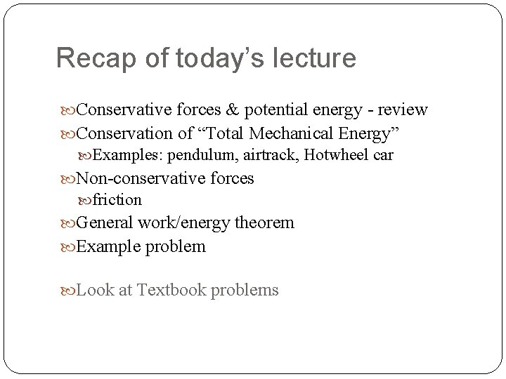 Recap of today’s lecture Conservative forces & potential energy - review Conservation of “Total