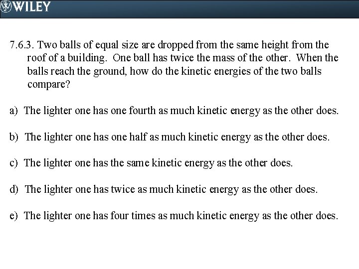 7. 6. 3. Two balls of equal size are dropped from the same height