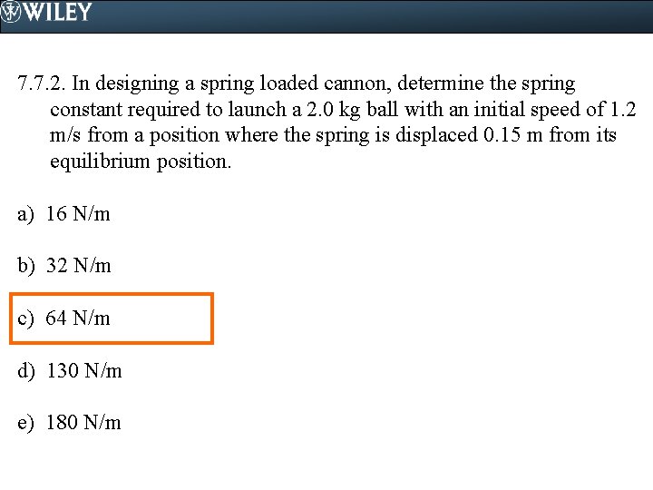7. 7. 2. In designing a spring loaded cannon, determine the spring constant required