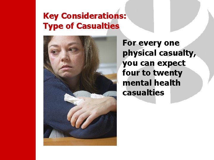 Key Considerations: Type of Casualties For every one physical casualty, you can expect four