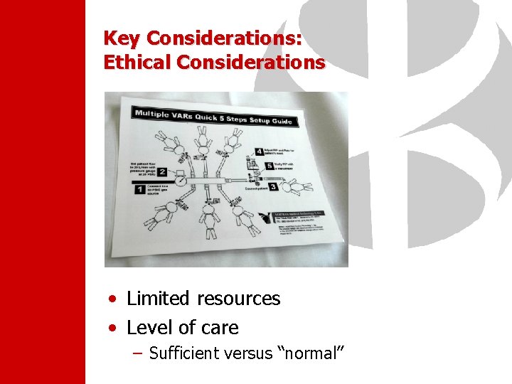 Key Considerations: Ethical Considerations • Limited resources • Level of care – Sufficient versus