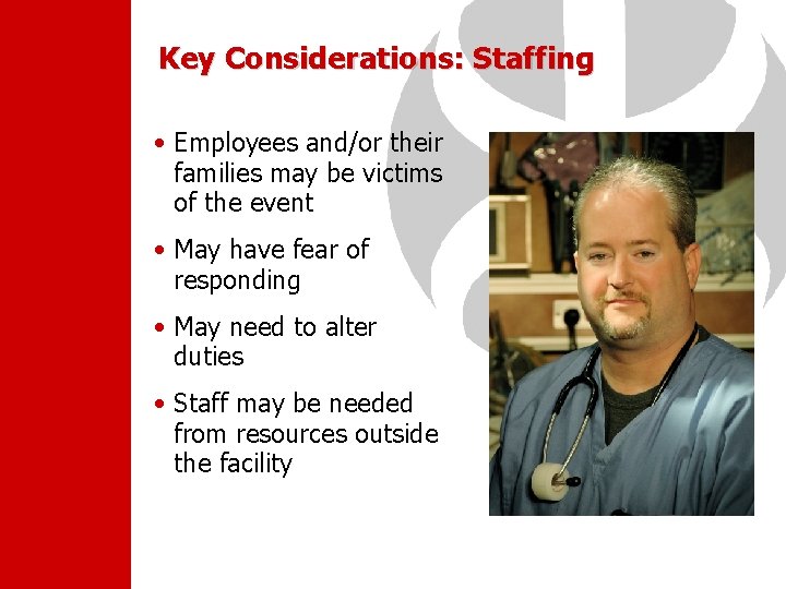 Key Considerations: Staffing • Employees and/or their families may be victims of the event