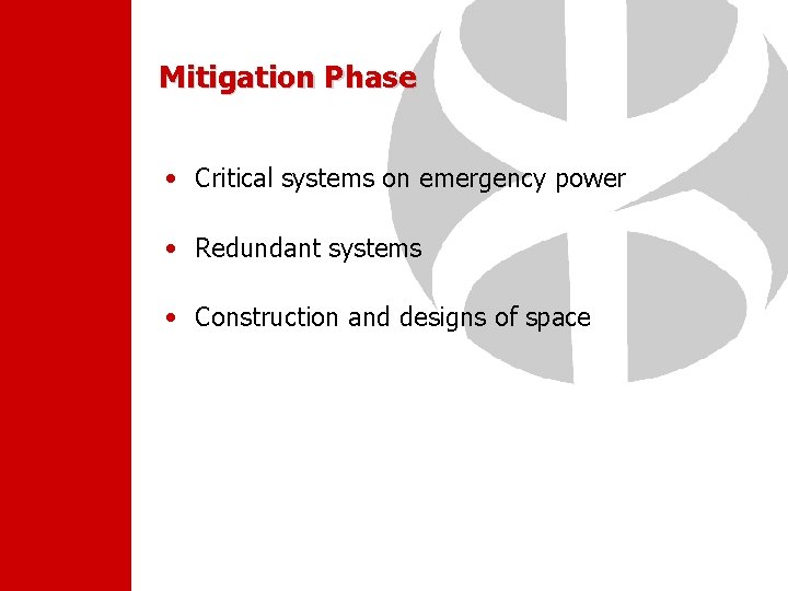 Mitigation Phase • Critical systems on emergency power • Redundant systems • Construction and