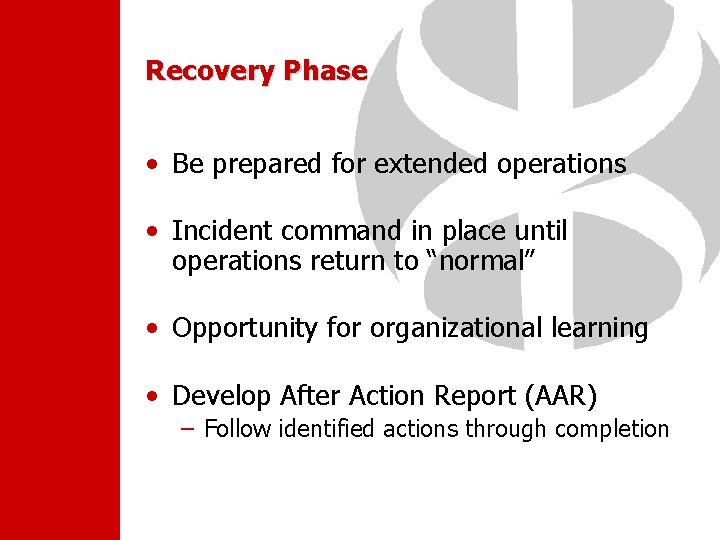 Recovery Phase • Be prepared for extended operations • Incident command in place until