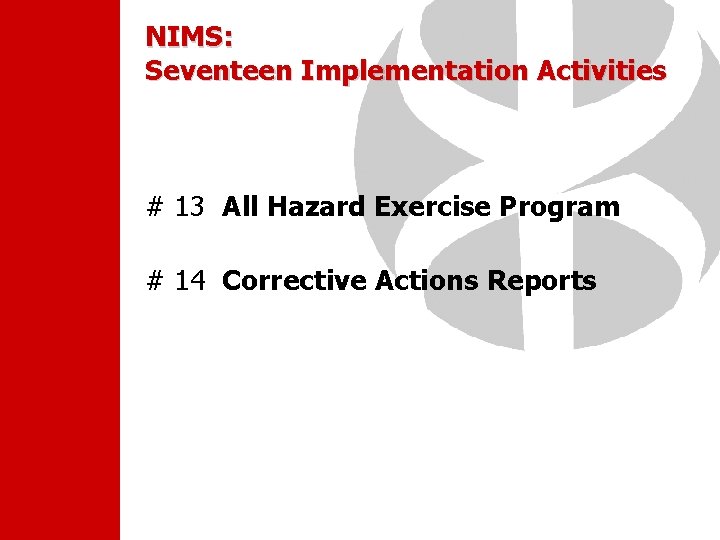 NIMS: Seventeen Implementation Activities # 13 All Hazard Exercise Program # 14 Corrective Actions