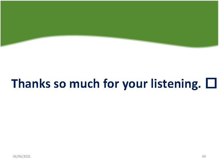 Thanks so much for your listening. � 06/06/2021 69 