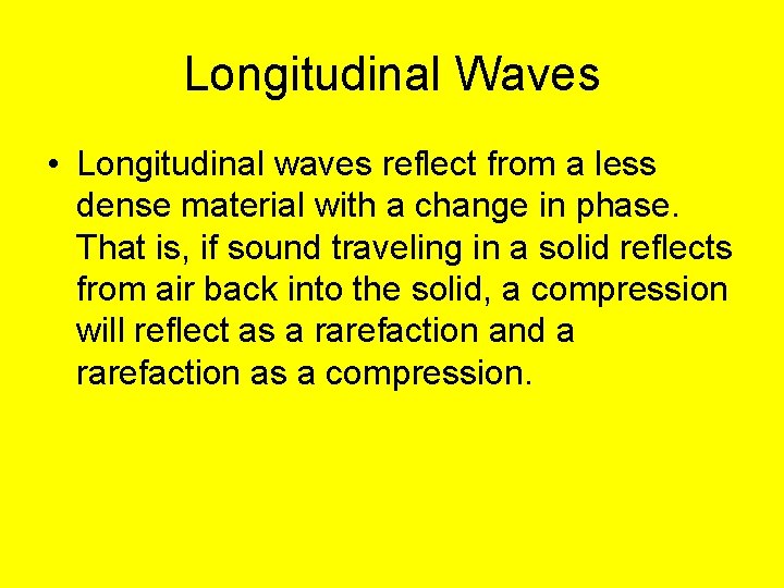 Longitudinal Waves • Longitudinal waves reflect from a less dense material with a change