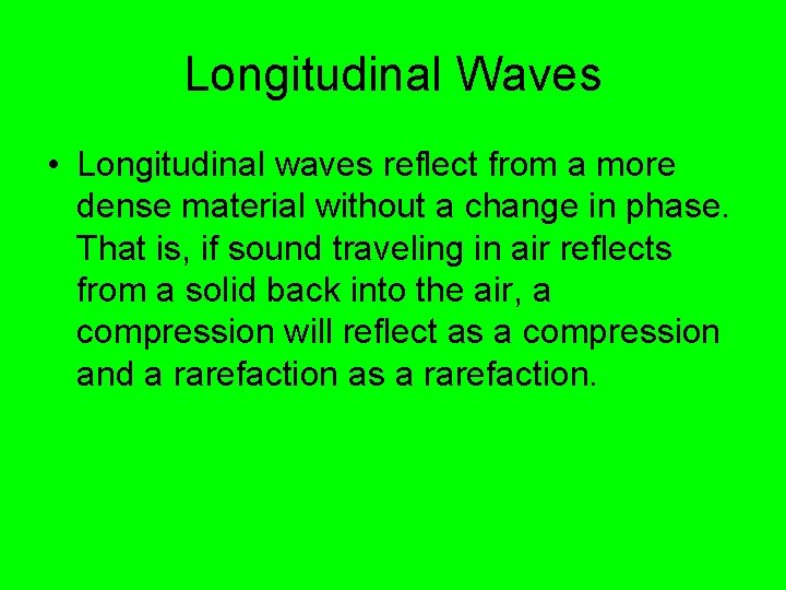 Longitudinal Waves • Longitudinal waves reflect from a more dense material without a change