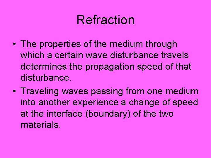 Refraction • The properties of the medium through which a certain wave disturbance travels