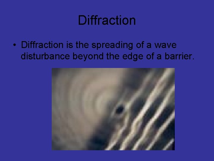 Diffraction • Diffraction is the spreading of a wave disturbance beyond the edge of