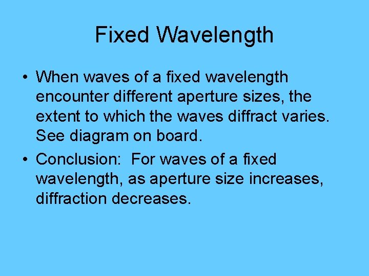 Fixed Wavelength • When waves of a fixed wavelength encounter different aperture sizes, the