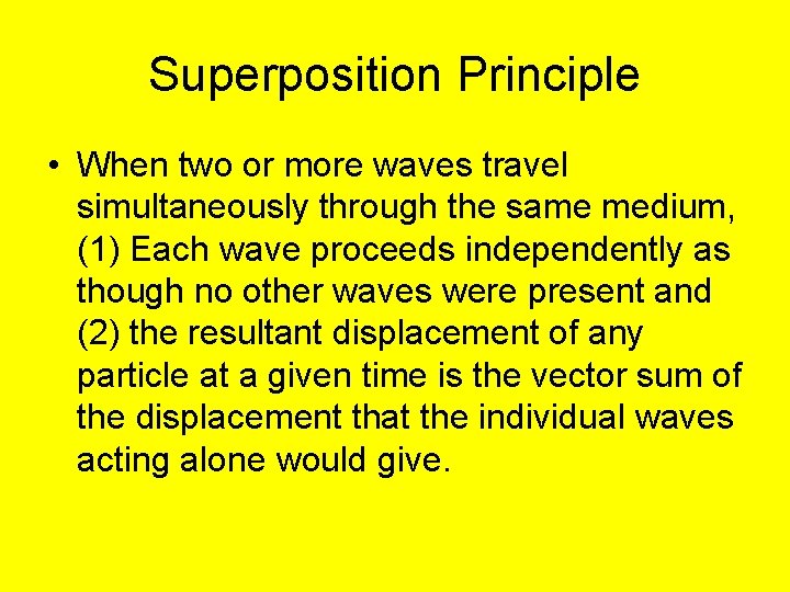 Superposition Principle • When two or more waves travel simultaneously through the same medium,