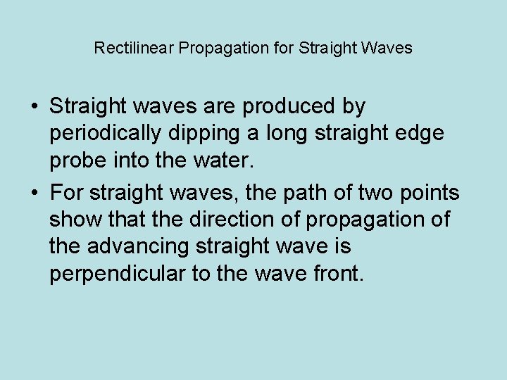 Rectilinear Propagation for Straight Waves • Straight waves are produced by periodically dipping a