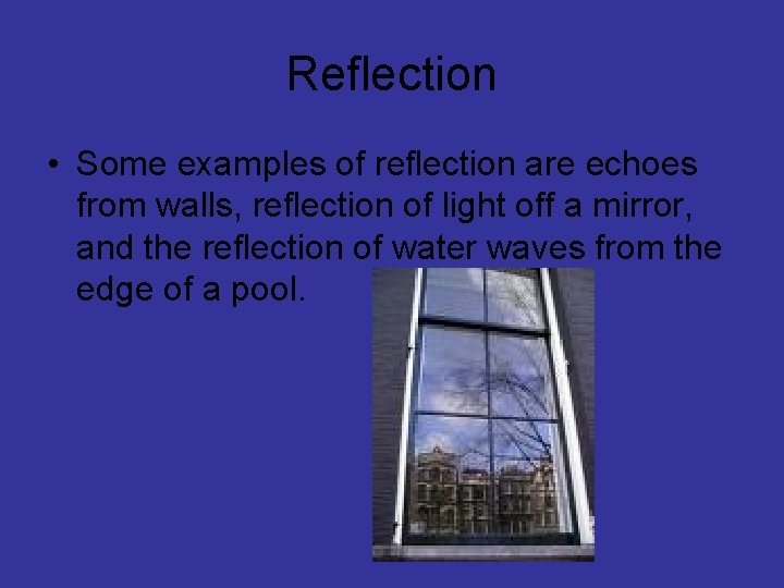 Reflection • Some examples of reflection are echoes from walls, reflection of light off