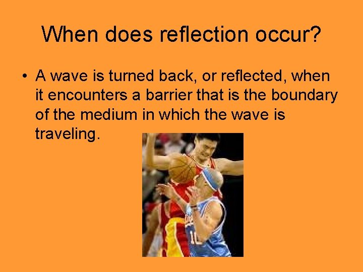 When does reflection occur? • A wave is turned back, or reflected, when it