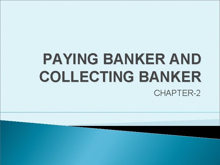 PAYING BANKER AND COLLECTING BANKER CHAPTER-2 