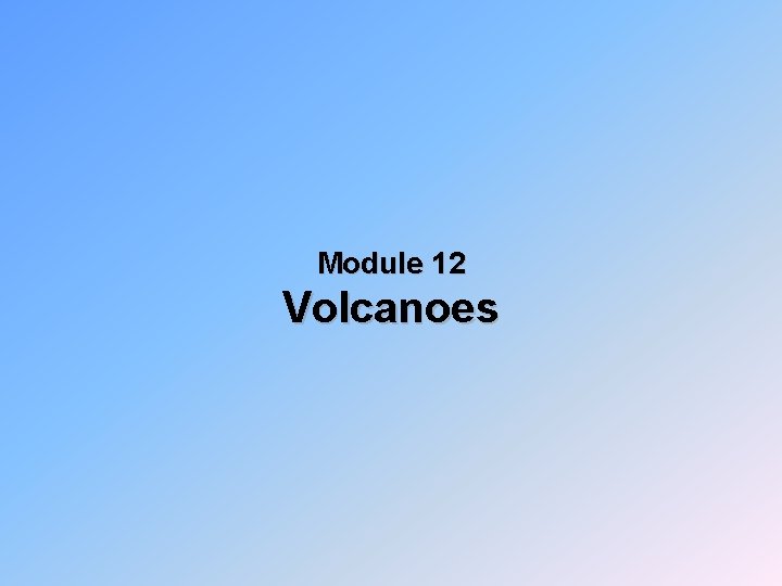Module 12 Volcanoes Module 12 Volcanoes