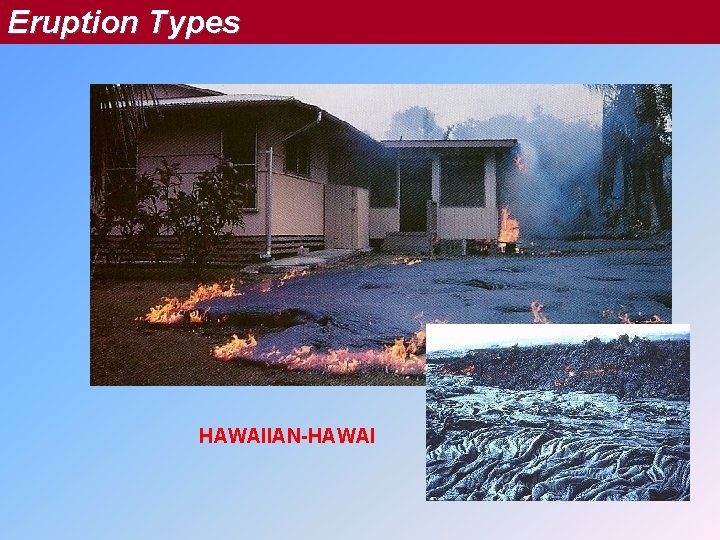 Eruption Types HAWAIIAN-HAWAI Eruption Types HAWAIIAN-HAWAI