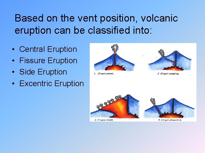 Based on the vent position, volcanic eruption can be classified into: • • Central