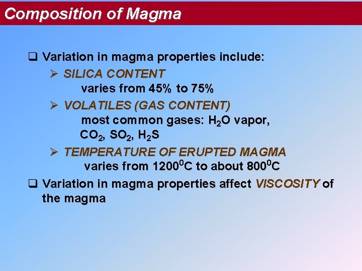 Composition of Magma q Variation in magma properties include: Ø SILICA CONTENT varies from