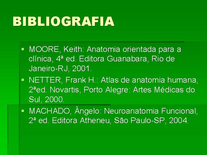BIBLIOGRAFIA § MOORE, Keith: Anatomia orientada para a clínica, 4ª ed. Editora Guanabara, Rio BIBLIOGRAFIA § MOORE, Keith: Anatomia orientada para a clínica, 4ª ed. Editora Guanabara, Rio