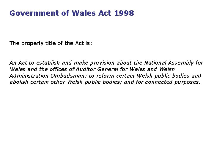 Government of Wales Act 1998 The properly title of the Act is: An Act