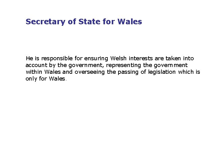 Secretary of State for Wales He is responsible for ensuring Welsh interests are taken