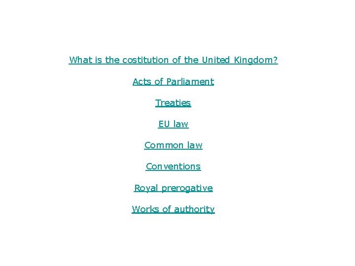 What is the costitution of the United Kingdom? Acts of Parliament Treaties EU law