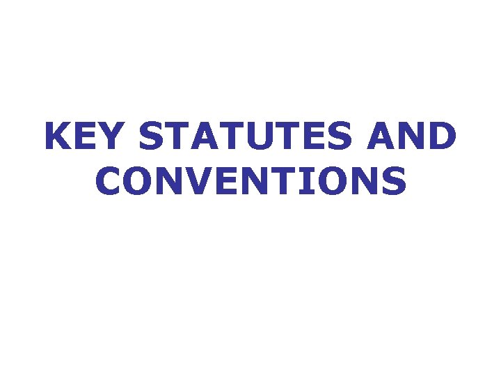 KEY STATUTES AND CONVENTIONS 