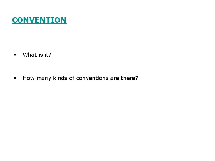 CONVENTION § What is it? § How many kinds of conventions are there? 