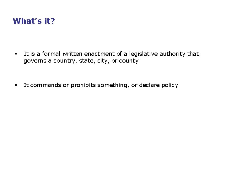 What’s it? § It is a formal written enactment of a legislative authority that