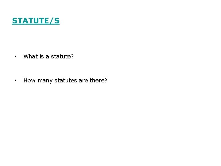 STATUTE/S § What is a statute? § How many statutes are there? 