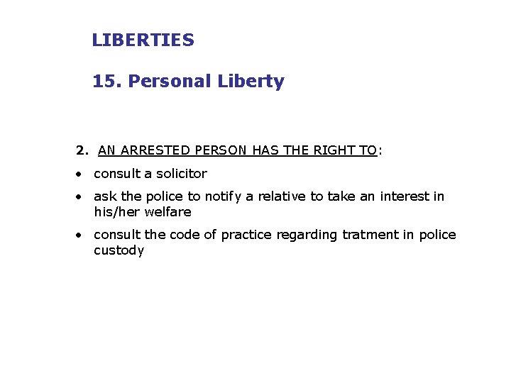 LIBERTIES 15. Personal Liberty 2. AN ARRESTED PERSON HAS THE RIGHT TO: • consult